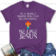 In a world where you can be anything be like Jesus womens Christian t-shirt - Gossvibes