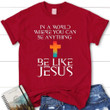 In a world where you can be anything be like Jesus womens Christian t-shirt - Gossvibes