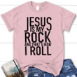 Jesus is my rock and that's how I roll womens christian t-shirt, Jesus shirts - Gossvibes