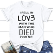 I fell in love with the man who died for me women's Christian t-shirt - Gossvibes