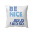 Be nice Jesus said so Christian pillow - Christian pillow, Jesus pillow, Bible Pillow - Spreadstore