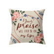 Your Praise Will Ever Be On My Lips Christian pillow - Christian pillow, Jesus pillow, Bible Pillow - Spreadstore