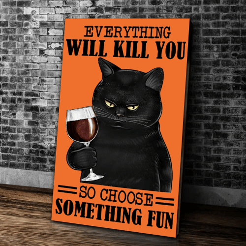 Black Cat Wall Art Everything Will Kill You So Choose Something Fun, Funny Cat Drinking Wine Canvas, Gift For Cat Lovers - spreadstores