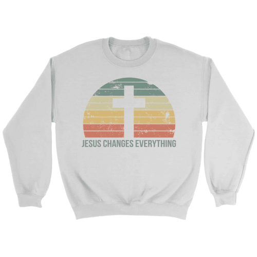 Jesus Changes Everything Christian sweatshirt - Christian Shirt, Bible Shirt, Jesus Shirt, Faith Shirt For Men and Women