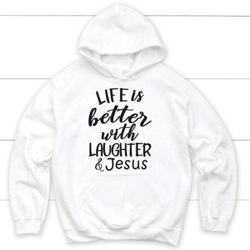 Life is better with laughter and Jesus hoodie - Christian hoodies - Christian Shirt, Bible Shirt, Jesus Shirt, Faith Shirt For Men and Women