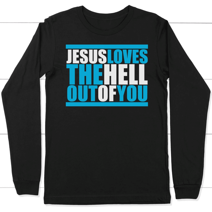 Jesus loves the hell out of you long sleeve t-shirt | Christian apparel - Gossvibes
