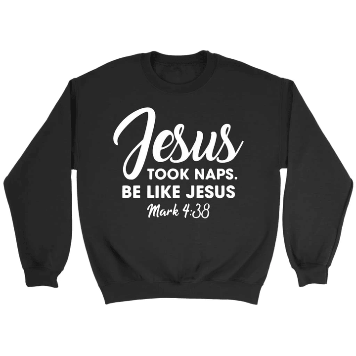 Jesus took naps be like Jesus Mark 4:38 Bible verse sweatshirt - Gossvibes
