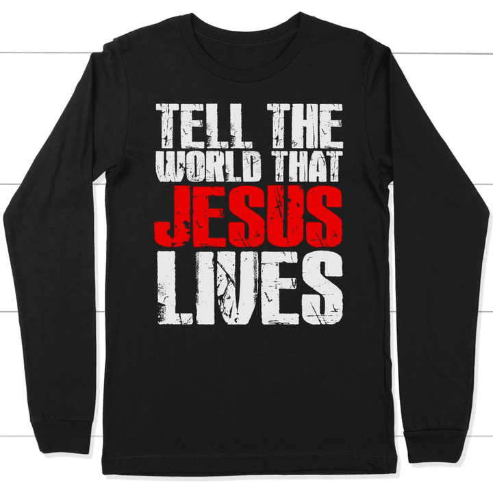 Tell the world that Jesus Lives long sleeve t shirt - christian apparel - Gossvibes