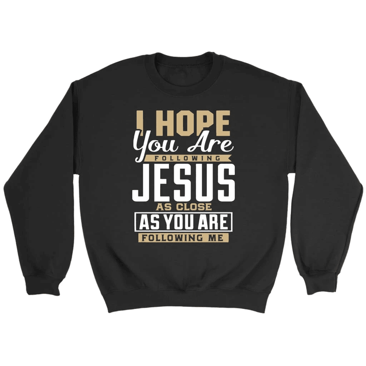 I hope you are following Jesus sweatshirt - Christian sweatshirts - Gossvibes