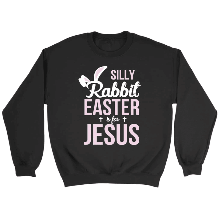 Silly rabbit easter is for Jesus Christian sweatshirt - Gossvibes