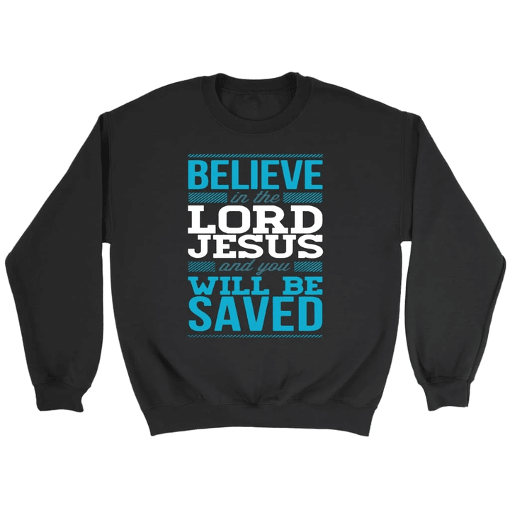 Believe in the Lord Jesus and you will be saved Christain sweatshirt - Gossvibes