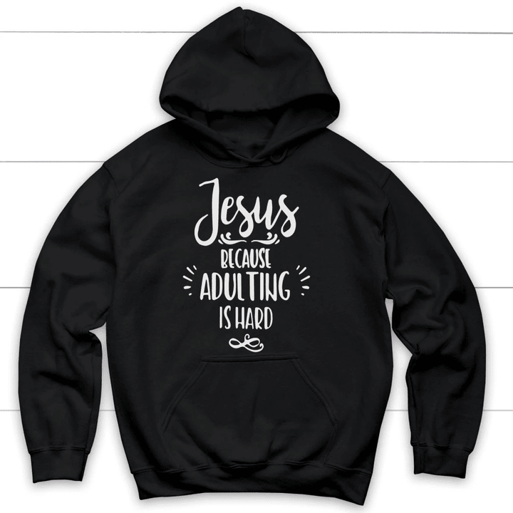 Jesus because adulting is hard Christian hoodie | Jesus hoodie - Gossvibes