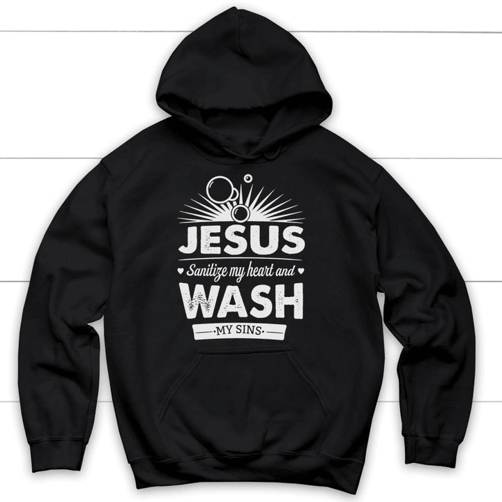 Jesus sanitize my heart and wash my sins Christian hoodie - Gossvibes
