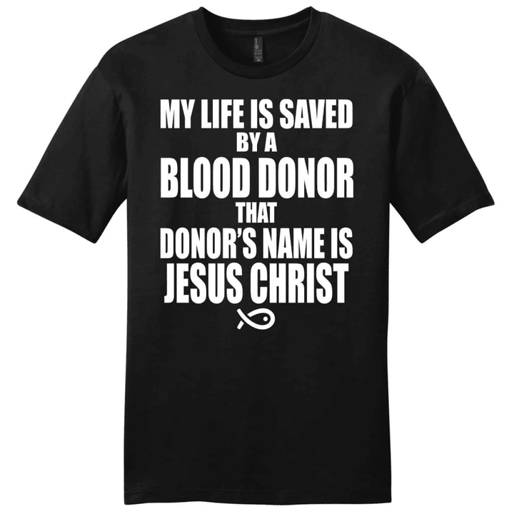 My life is saved by a blood donor named Jesus Christ mens Christian t-shirt - Gossvibes