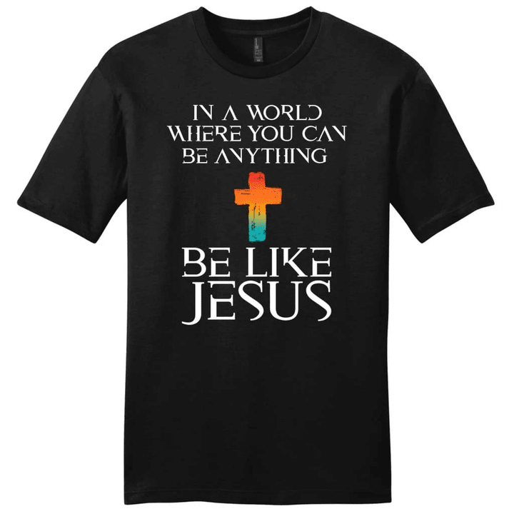 In a world where you can be anything be like Jesus mens Christian t-shirt - Gossvibes