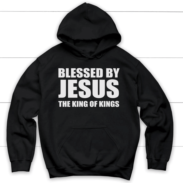Blessed by Jesus the King of Kings Christian hoodie | Jesus hoodies - Gossvibes