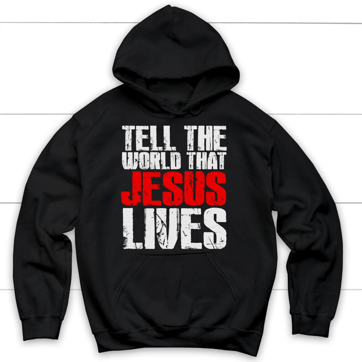 Tell the world that Jesus Lives Christian hoodie | Jesus hoodies - Gossvibes