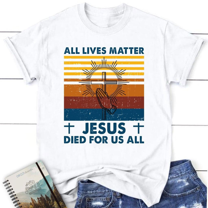 All Lives Matter Jesus Died for Us All Women's Christian T-shirt - Gossvibes