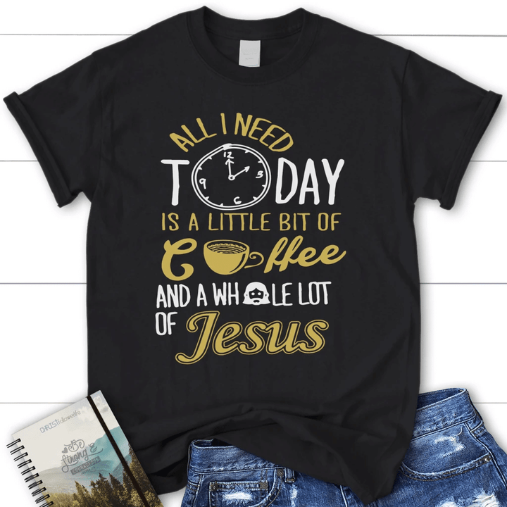 All I need today is Jesus and coffee womens Christian t-shirt - Gossvibes