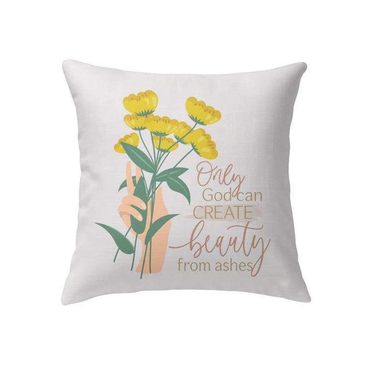 Only God can create beauty from ashes Christian pillow - Christian pillow, Jesus pillow, Bible Pillow - Spreadstore
