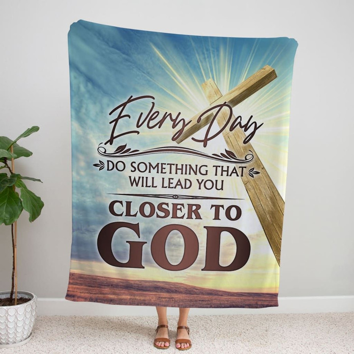 Every day do something that will lead you closer to God Christian blanket - Gossvibes