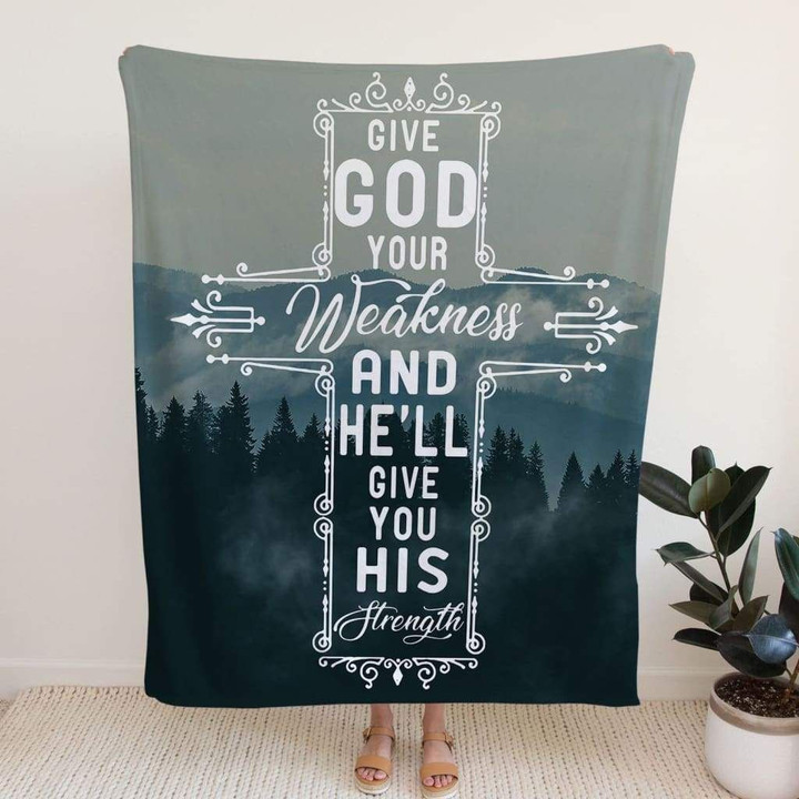 Give God your weakness and he will give you his strength Christian blanket - Gossvibes