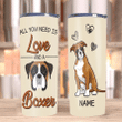 Custom Tumblers, Boxer Dog Tumblers, Gifts For Dog Lover, All You Need Is Love And A Boxer Skinny Tumbler - spreadstores