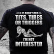 Dad Shirt, Gun T-Shirt, If It Hasn't God Tits, Tires Or Triggers I'm Not Interested T-Shirt KM1406 - spreadstores
