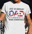 Dad Shirt, Just An Ordinary Dad Trying Not To Raise Communists T-Shirt KM1406 - spreadstores