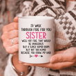 Funny Mug, Gift For Sister, I'd Walk Through Fire For You Sister Mug - Spreadstores