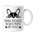 French Bulldog Mug, French Bulldogs Because People Are Dicks, Pet Present French Bull Dog White Mug - Spreadstores