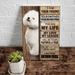 Dog Canvas, I Am Your Friend, Your Partner, You Are My Life, I Will Be Yours Faithful, Bichon Frise Dog Canvas - Spreadstores