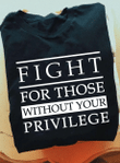 Fight For Those Without Your Privilege T-shirt HA1208 - Spreadstores