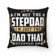 Father's Day Gift Ideas, Step Dad Pillow, I'm Not The Step Dad I'm Just The Dad That Stepped Up Pillow - Spreadstores