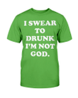 I Swear To Drunk I'm Not God T-Shirt - Spreadstores