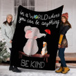 In A World Where You Can Be Anything Be Kind Elephant Blanket - Gift For Elephant Lover Fleece Blanket - Spreadstores