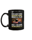 If You Haven't Risked Coming Home Under A Flag Don't You Dare Disrespect It Mug - Spreadstores