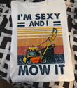 I'm Sexy And I Mow It T-shirt HA1606 - Spreadstores