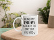 Mom Mug, Mother's Day Mug, Being My Mom Is Really The Only Gift You Need Mug, Best Mother’s Day Gift Ideas - Spreadstores