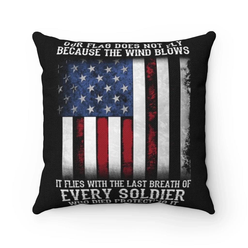 Veteran Pillow, Our Flag Does Not Fly Because The Wind Blows Every Soldier Pillow - Spreadstores
