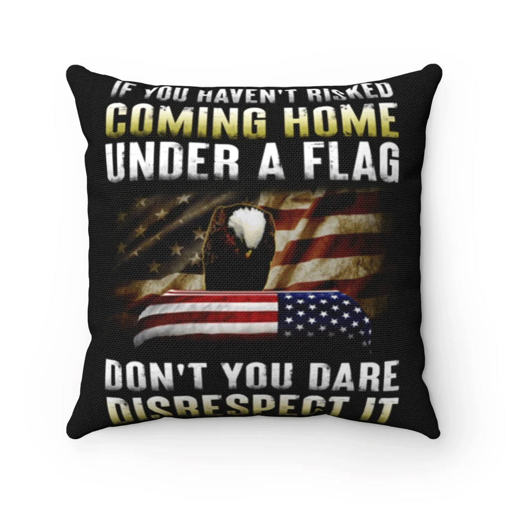 Veteran Pillow, U.S Veteran, If You Haven't Risked Coming Home Under A Flag Pillow - Spreadstores