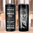 Wolf Tumbler, Gift For Wolf Lover, Everything You Need Is Already Inside You Don't Wait For Others Skinny Tumbler - Spreadstores