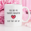 You Are My Favorite Daughter Keep That Shit Up, Funny Coffee Mug For Daughter White Mug - Spreadstores