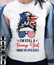 Veteran Shirt, Trump Shirt, Mom Shirt, I'm Still A Trump Girl I Make No Apologies T-Shirt KM1606 - Spreadstores