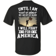 Veteran Shirt, Dad Shirt, Until I Am Out Of Ammo I Will Fight For America T-Shirt KM1806 - Spreadstores
