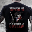 Veteran Shirt, Guns Shirt, When Guns Are Outlawed I'll Become An Outlaw T-Shirt KM0507 - Spreadstores