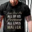 Veteran Shirt, Father's Day Shirt, Christian Shirt, Jesus Died For All Of Us Because T-Shirt KM2705 - Spreadstores