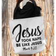 Jesus took naps be like Jesus Mark 4:38 tote bag - Gossvibes
