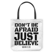 Don't be afraid just believe Mark 5:36 tote bag - Gossvibes