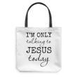 I am only talking to Jesus today tote bag - Gossvibes